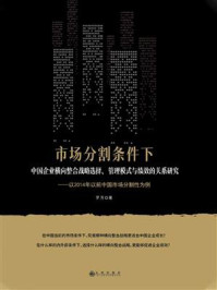 《市场分割条件下中国企业横向整合战略选择、管理模式与绩效的关系研究 ： 以 2014 年以前中国市场分割性为例》-罗芳