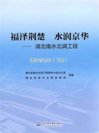 《福泽荆楚 水润京华：湖北南水北调工程（建设管理卷 下册）》-湖北省南水北调工程领导小组办公室