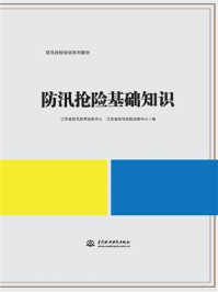 《防汛抢险基础知识》-江苏省防汛防旱抢险中心