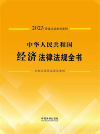 《中华人民共和国经济法律法规全书：含相关政策及典型案例（2023年版）》-中国法制出版社