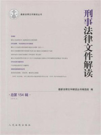 《刑事法律文件解读（2018年第4辑 总第154辑）》-最新法律文件解读丛书编选组