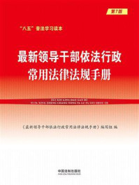 《最新领导干部依法行政常用法律法规手册（第7版）》-《最新领导干部依法行政常用法律法规手册》编写组