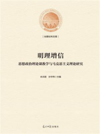 《明理增信：思想政治理论课教学与马克思主义理论研究》-衣永刚