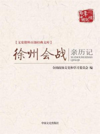 《徐州会战亲历记 （文史资料百部经典文库）》-全国政协文史和学习委员会