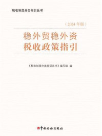 《稳外贸稳外资税收政策指引（2024年版）》-《税收制度分类指引丛书》编写组