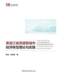 《黑龙江省资源型城市经济转型理论与实践》-徐旭