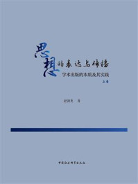 《思想的表达与传播：学术出版的本质及其实践：全2卷（上卷）》-赵剑英