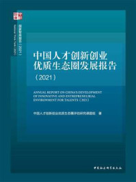 《中国人才创新创业优质生态圈发展报告（2021）》-中国人才创新创业优质生态圈评估研究课题组